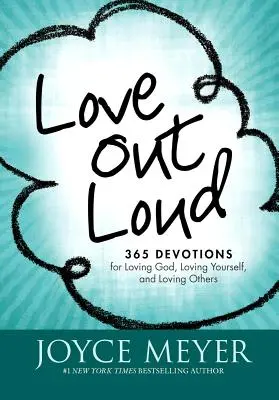 Iubește cu voce tare: 365 Devoțiuni pentru a-L iubi pe Dumnezeu, a te iubi pe tine însuți și a-i iubi pe ceilalți - Love Out Loud: 365 Devotions for Loving God, Loving Yourself, and Loving Others