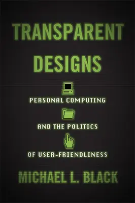 Transparent Designs: Calculatoarele personale și politica ușurinței în utilizare - Transparent Designs: Personal Computing and the Politics of User-Friendliness