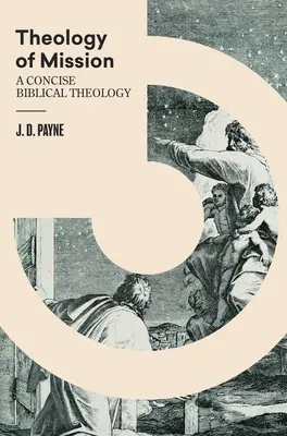 Teologia misiunii: O teologie biblică concisă - Theology of Mission: A Concise Biblical Theology