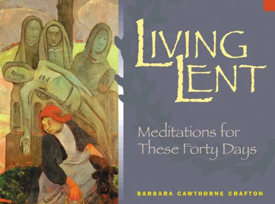 Living Lent: Meditații pentru aceste patruzeci de zile - Living Lent: Meditations for These Forty Days