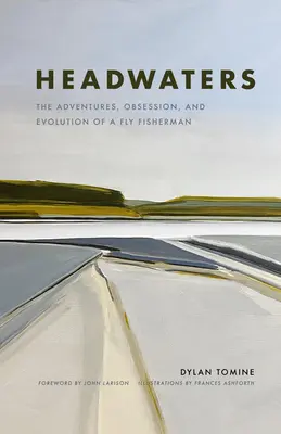 Headwaters: Aventurile, obsesia și evoluția unui pescar cu musca - Headwaters: The Adventures, Obsession and Evolution of a Fly Fisherman