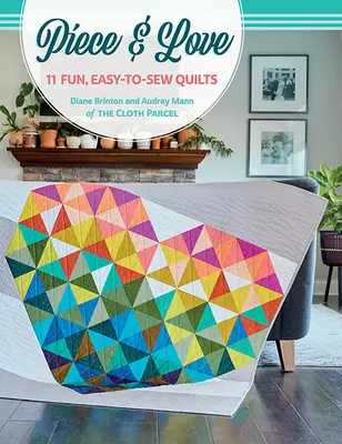Piece & Love: 11 cuverturi distractive, ușor de cusut - Piece & Love: 11 Fun, Easy-To-Sew Quilts