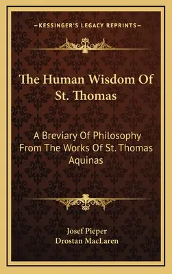 Înțelepciunea umană a Sfântului Toma: Un breviar de filosofie din operele Sfântului Toma de Aquino - The Human Wisdom of St. Thomas: A Breviary of Philosophy from the Works of St. Thomas Aquinas