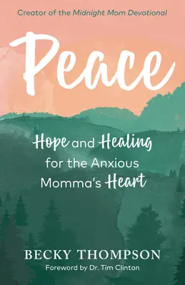 Pace: Speranță și vindecare pentru inima de mamă neliniștită - Peace: Hope and Healing for the Anxious Momma's Heart