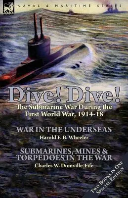 Dive! Dive! - Războiul submarinelor în timpul Primului Război Mondial, 1914-18 - Dive! Dive!-The Submarine War During the First World War, 1914-18