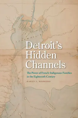 Canalele ascunse ale Detroit-ului: Puterea familiilor franco-indigene în secolul al XVIII-lea - Detroit's Hidden Channels: The Power of French-Indigenous Families in the Eighteenth Century