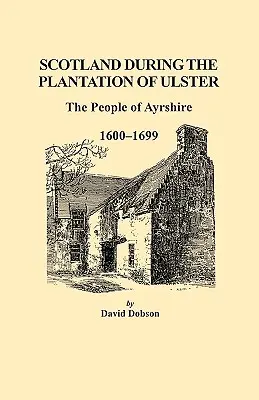Scoția în timpul plantației din Ulster: Populația din Ayrshire, 1600-1699 - Scotland During the Plantation of Ulster: The People of Ayrshire, 1600-1699