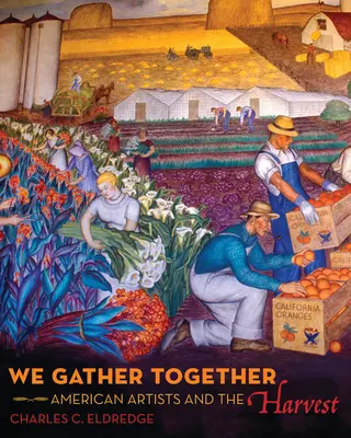 Ne adunăm împreună: American Artists and the Harvest (Artiștii americani și recolta) - We Gather Together: American Artists and the Harvest