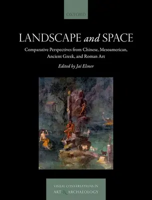 Peisaj și spațiu: Perspective comparative din arta chineză, mesoamericană, greacă veche și romană - Landscape and Space: Comparative Perspectives from Chinese, Mesoamerican, Ancient Greek, and Roman Art