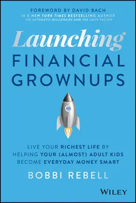 Launching Financial Grownups: Trăiește-ți viața cea mai bogată ajutându-ți copiii (aproape) adulți să devină în fiecare zi bani inteligenți - Launching Financial Grownups: Live Your Richest Life by Helping Your (Almost) Adult Kids Become Everyday Money Smart