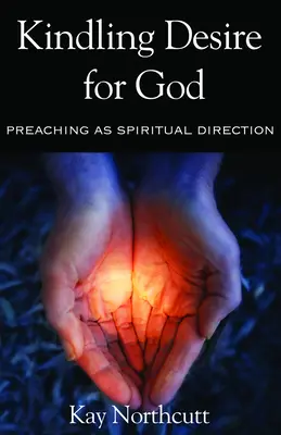 Aprinzând dorința pentru Dumnezeu: Predica ca îndrumare spirituală - Kindling Desire for God: Preaching as Spiritual Direction