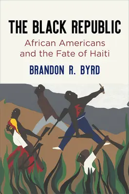 Republica neagră: Afro-americanii și soarta statului Haiti - The Black Republic: African Americans and the Fate of Haiti