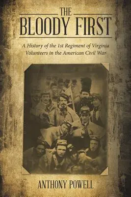 The Bloody First: O istorie a Regimentului 1St de Voluntari din Virginia în Războiul Civil American - The Bloody First: A History of the 1St Regiment of Virginia Volunteers in the American Civil War