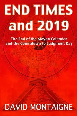 Sfârșitul timpurilor și 2019: Sfârșitul calendarului mayaș și numărătoarea inversă până la Ziua Judecății - End Times and 2019: The End of the Mayan Calendar and the Countdown to Judgment Day