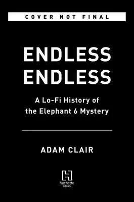 Endless Endless: O istorie Lo-Fi a misterului Elephant 6 - Endless Endless: A Lo-Fi History of the Elephant 6 Mystery