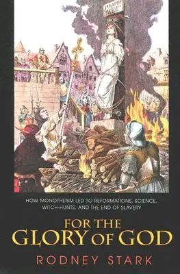 For the Glory of God: Cum a condus monoteismul la reforme, știință, vânătoare de vrăjitoare și sfârșitul sclaviei - For the Glory of God: How Monotheism Led to Reformations, Science, Witch-Hunts, and the End of Slavery