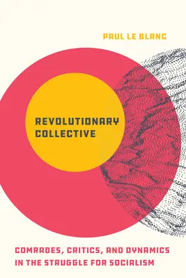 Colectivul revoluționar: Tovarăși, critici și dinamici în lupta pentru socialism - Revolutionary Collective: Comrades, Critics, and Dynamics in the Struggle for Socialism