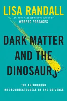 Materia întunecată și dinozaurii: Interconectarea uimitoare a Universului - Dark Matter and the Dinosaurs: The Astounding Interconnectedness of the Universe