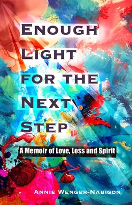 Suficientă lumină pentru pasul următor: A Memoir of Love, Loss, and Spirit - Enough Light for the Next Step: A Memoir of Love, Loss, and Spirit