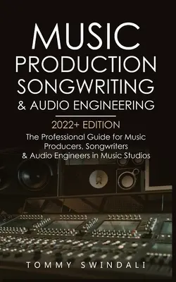Music Production, Songwriting & Audio Engineering, 2022+ Edition: Ghidul profesional pentru producători muzicali, compozitori și ingineri audio în domeniul muzicii S - Music Production, Songwriting & Audio Engineering, 2022+ Edition: The Professional Guide for Music Producers, Songwriters & Audio Engineers in Music S