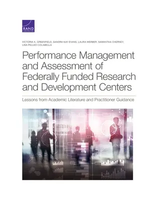 Managementul performanței și evaluarea centrelor de cercetare și dezvoltare finanțate din fonduri federale: Lecții din literatura academică și îndrumarea practicienilor - Performance Management and Assessment of Federally Funded Research and Development Centers: Lessons from Academic Literature and Practitioner Guidance