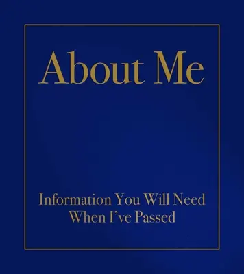 Despre mine: Informații de care veți avea nevoie după ce voi trece - About Me: Information You Will Need When I've Passed