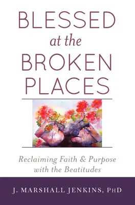 Binecuvântat la locurile rupte: Recâștigarea credinței și a scopului cu Beatitudinile - Blessed at the Broken Places: Reclaiming Faith and Purpose with the Beatitudes