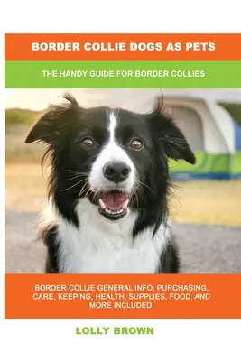 Câinii Border Collie ca animale de companie: Ghidul practic pentru Border Collie - Border Collie Dogs as Pets: The Handy Guide for Border Collies