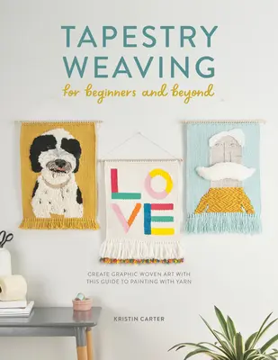 Țesutul tapiseriei pentru începători și nu numai: Creați artă grafică țesută cu acest ghid de pictură cu fire - Tapestry Weaving for Beginners and Beyond: Create Graphic Woven Art with This Guide to Painting with Yarn