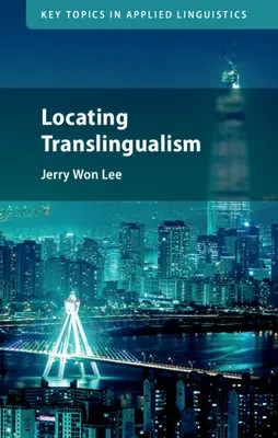 Localizarea translingvismului (Lee Jerry Won (Universitatea din California Irvine)) - Locating Translingualism (Lee Jerry Won (University of California Irvine))