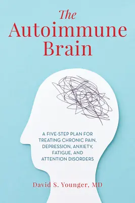 Creierul autoimun: Un plan în cinci pași pentru tratarea durerii cronice, depresiei, anxietății, oboselii și tulburărilor de atenție - The Autoimmune Brain: A Five-Step Plan for Treating Chronic Pain, Depression, Anxiety, Fatigue, and Attention Disorders