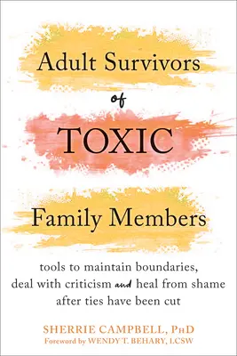 Supraviețuitorii adulți ai membrilor de familie toxici: Instrumente pentru menținerea limitelor, gestionarea criticilor și vindecarea de rușine după ce legăturile au fost tăiate - Adult Survivors of Toxic Family Members: Tools to Maintain Boundaries, Deal with Criticism, and Heal from Shame After Ties Have Been Cut