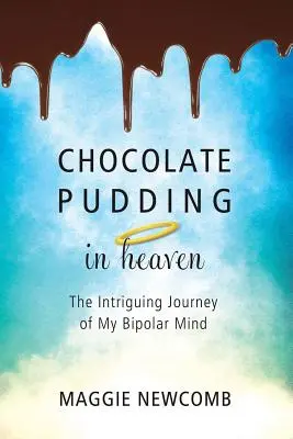 Budincă de ciocolată în Rai; Călătoria intrigantă a minții mele bipolare (Chocolate Pudding in Heaven; The Intriguing Journey of My Bipolar Mind) - Chocolate Pudding in Heaven; The Intriguing Journey of My Bipolar Mind