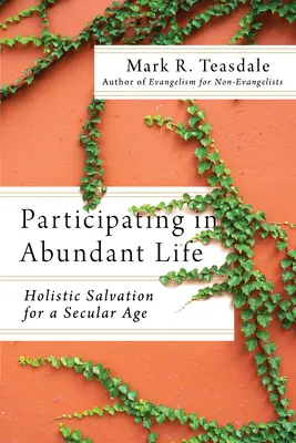 Participarea la viața abundentă: Mântuirea holistică pentru o epocă seculară - Participating in Abundant Life: Holistic Salvation for a Secular Age