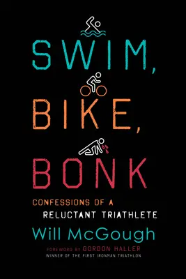 Swim, Bike, Bonk: Confesiunile unui triatlonist reticent - Swim, Bike, Bonk: Confessions of a Reluctant Triathlete
