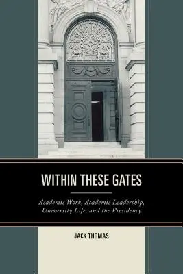 În interiorul acestor porți: Munca academică, conducerea academică, viața universitară și președinția - Within These Gates: Academic Work, Academic Leadership, University Life, and the Presidency