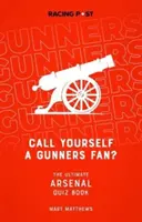 Call Yourself a Gunners Fan? - Arsenal Quiz Book - Call Yourself a Gunners Fan? - The Arsenal Quiz Book