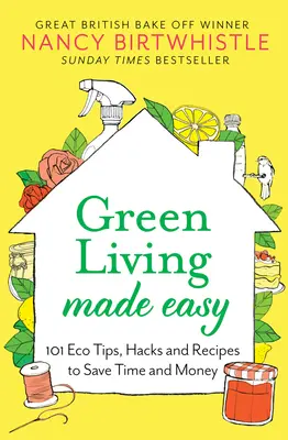 Green Living Made Easy: 101 sfaturi, trucuri și rețete ecologice pentru a economisi timp și bani - Green Living Made Easy: 101 Eco Tips, Hacks and Recipes to Save Time and Money