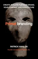 Primalbranding: Creați zeloți pentru brandul, compania și viitorul dvs. - Primalbranding: Create Zealots for Your Brand, Your Company, and Your Future