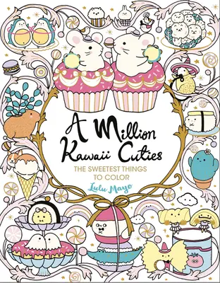 A Million Kawaii Cuties: Cele mai dulci lucruri de colorat - A Million Kawaii Cuties: The Sweetest Things to Color