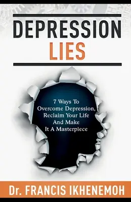 DEPRESIA MINTE - 7 moduri de a depăși depresia, de a-ți recăpăta viața și de a o transforma într-o capodoperă - DEPRESSION LIES - 7 Ways To Overcome Depression, Reclaim Your Life And Make It A Masterpiece