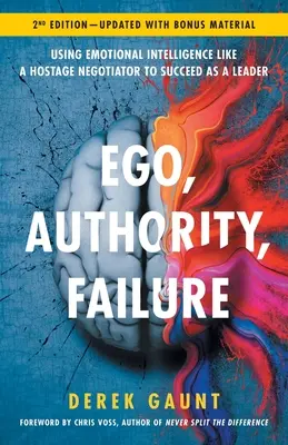 Ego, autoritate, eșec: Folosind inteligența emoțională ca un negociator de ostatici pentru a reuși ca lider - ediția a 2-a - Ego, Authority, Failure: Using Emotional Intelligence like a Hostage Negotiator to Succeed as a Leader - 2nd Edition