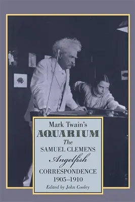 Acvariul lui Mark Twain: Corespondența Samuel Clemens-Angelfish, 1905-1910 - Mark Twain's Aquarium: The Samuel Clemens-Angelfish Correspondence, 1905-1910