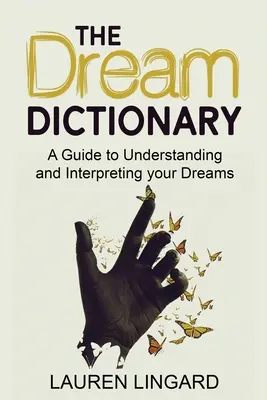 Dicționarul viselor: Un ghid pentru înțelegerea și interpretarea viselor tale - The Dream Dictionary: A Guide to Understanding and Interpreting Your Dreams