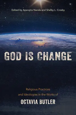 Dumnezeu este schimbarea: Practici religioase și ideologii în operele Octaviei Butler - God Is Change: Religious Practices and Ideologies in the Works of Octavia Butler
