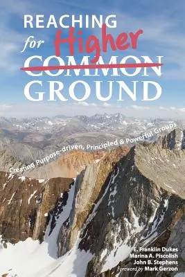 Reaching for Higher Ground: Creating Purpose-driven, Principled, and Powerful Groups (Crearea de grupuri cu scop, principii și putere) - Reaching for Higher Ground: Creating Purpose-driven, Principled, and Powerful Groups