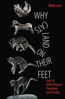 De ce aterizează pisicile pe picioare: și alte 76 de paradoxuri și enigme fizice - Why Cats Land on Their Feet: And 76 Other Physical Paradoxes and Puzzles