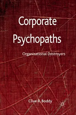 Psihopații corporativi: Distrugătorii organizaționali - Corporate Psychopaths: Organizational Destroyers
