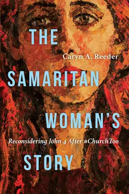 Povestea femeii samaritene: Reconsiderând Ioan 4 după #Churchtoo - The Samaritan Woman's Story: Reconsidering John 4 After #Churchtoo