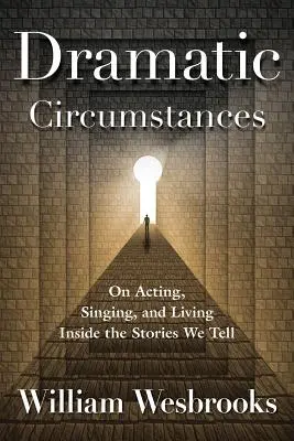 Circumstanțe dramatice: Despre a juca, a cânta și a trăi în interiorul poveștilor pe care le spunem - Dramatic Circumstances: On Acting, Singing, and Living Inside the Stories We Tell